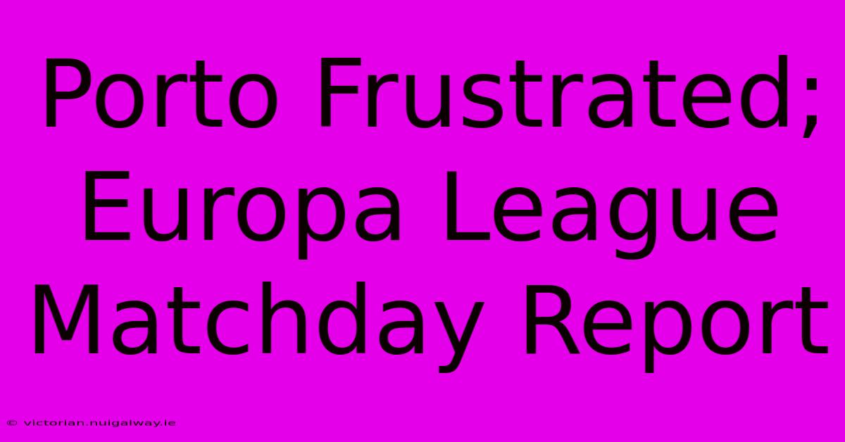 Porto Frustrated; Europa League Matchday Report