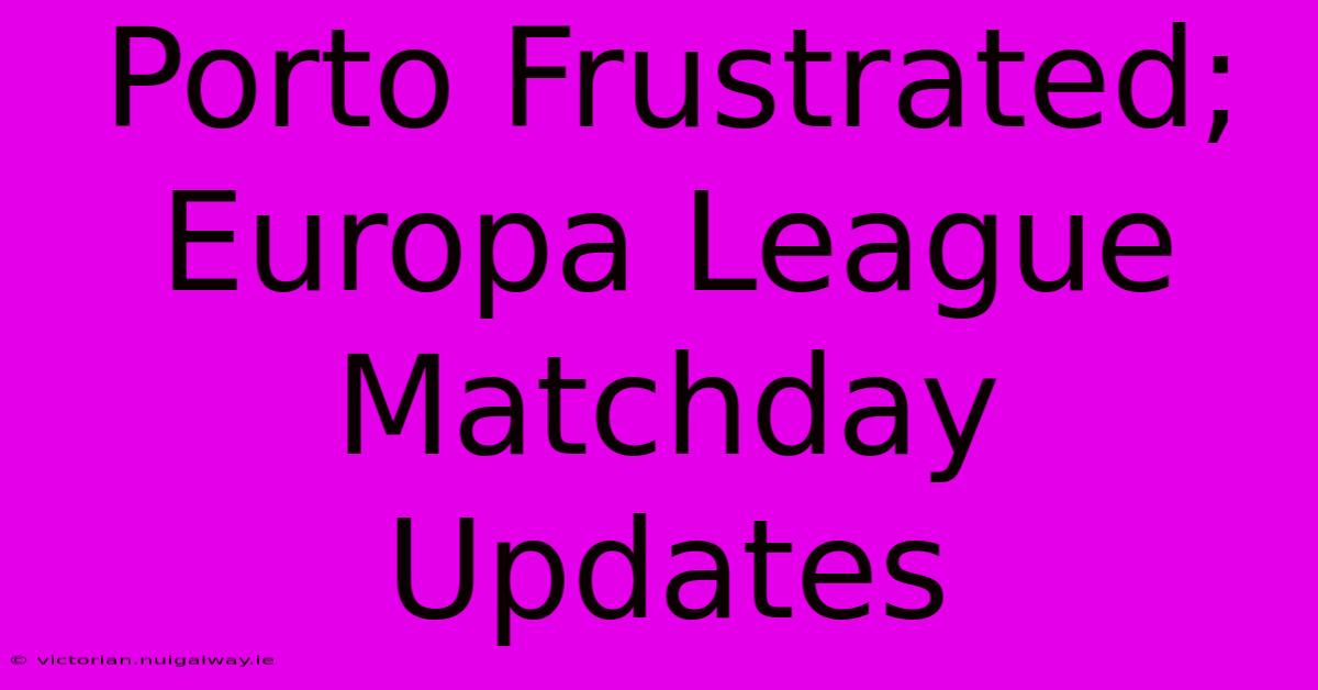 Porto Frustrated; Europa League Matchday Updates