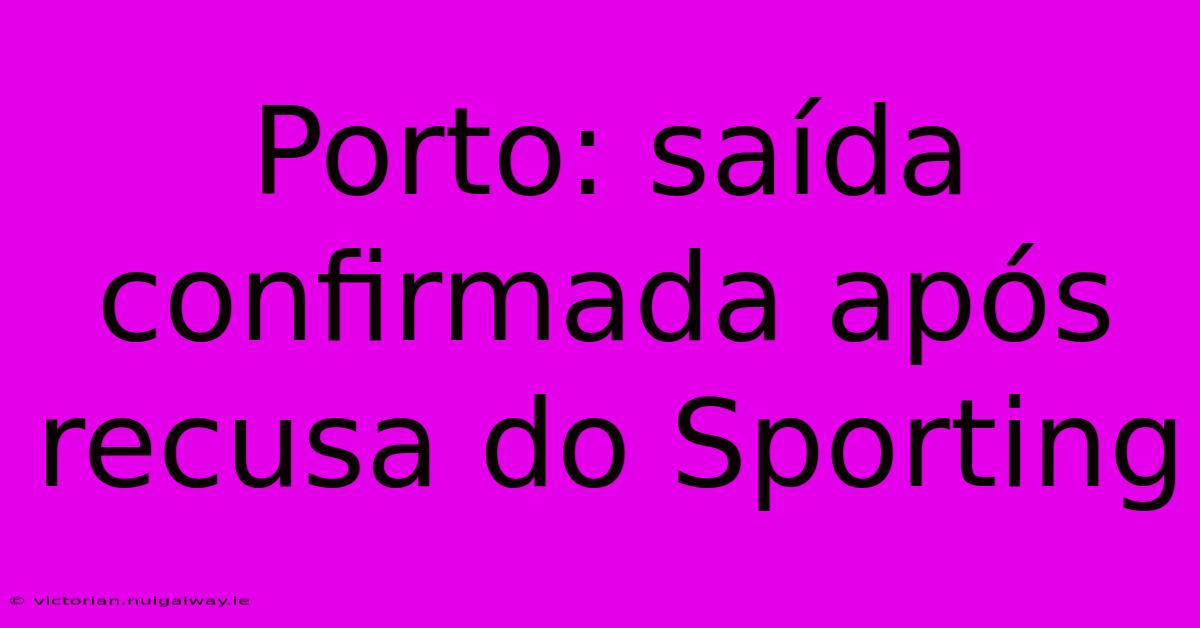 Porto: Saída Confirmada Após Recusa Do Sporting