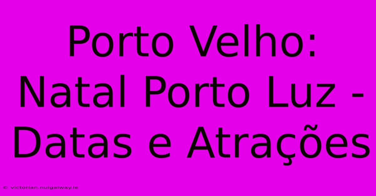 Porto Velho: Natal Porto Luz - Datas E Atrações