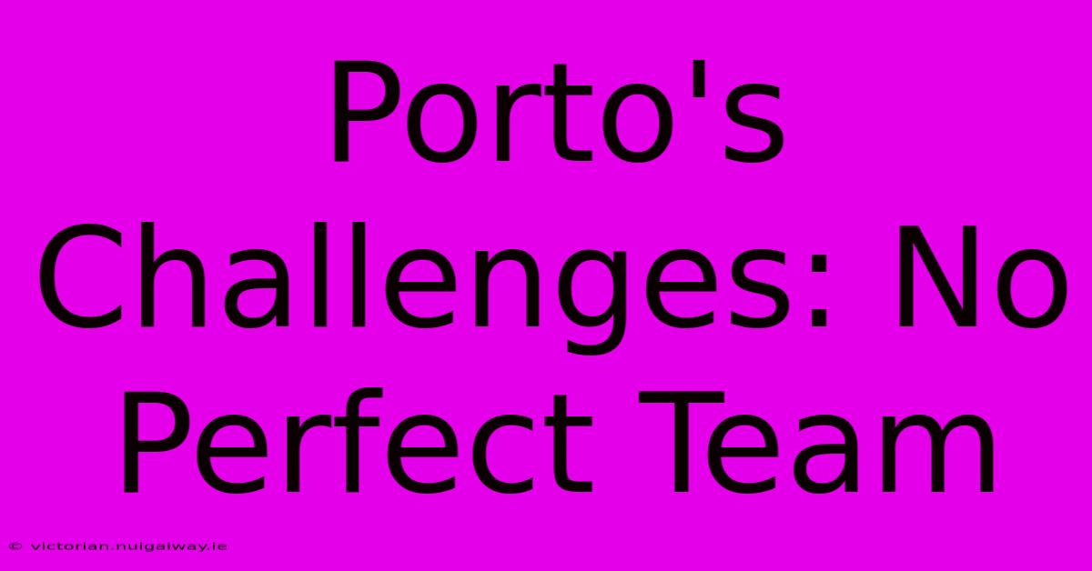 Porto's Challenges: No Perfect Team