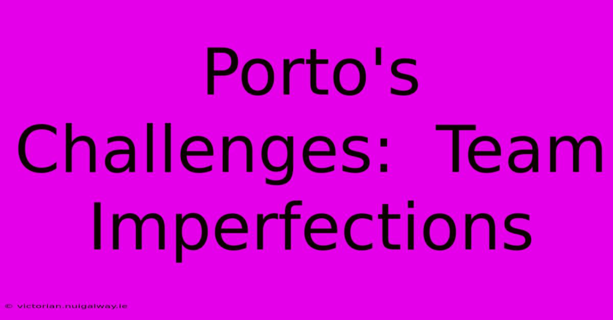 Porto's Challenges:  Team Imperfections