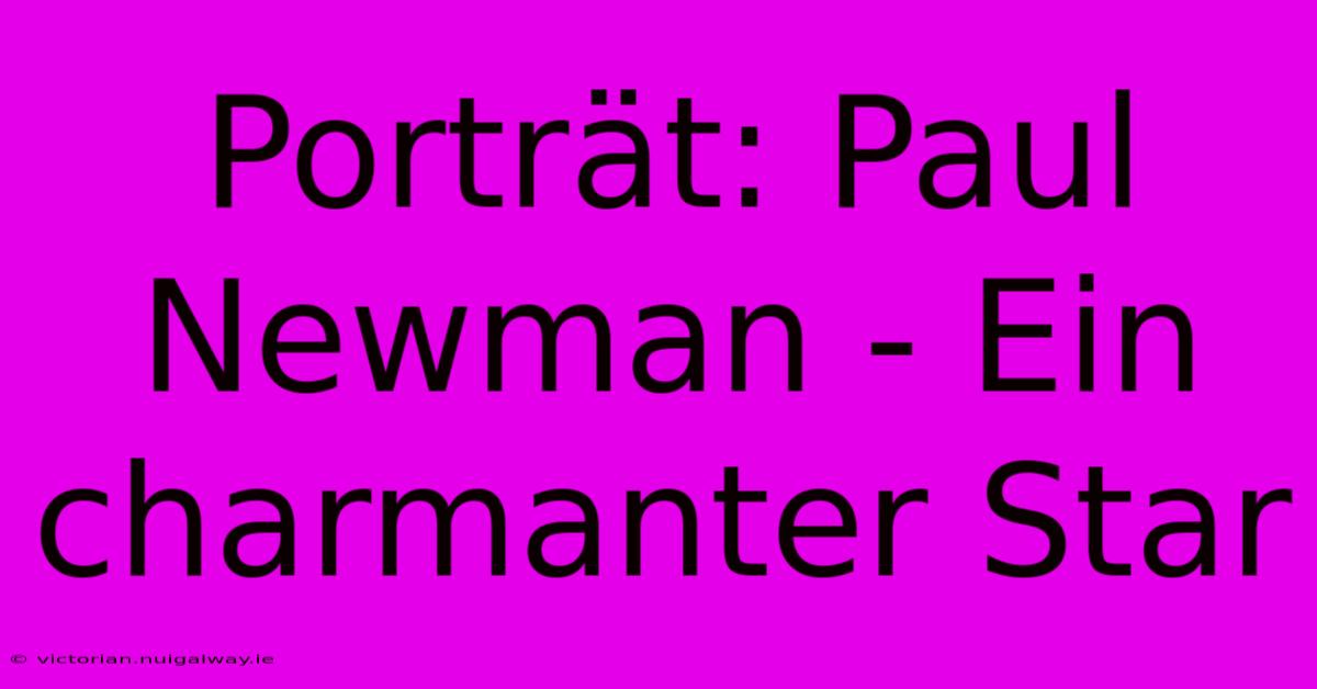 Porträt: Paul Newman - Ein Charmanter Star