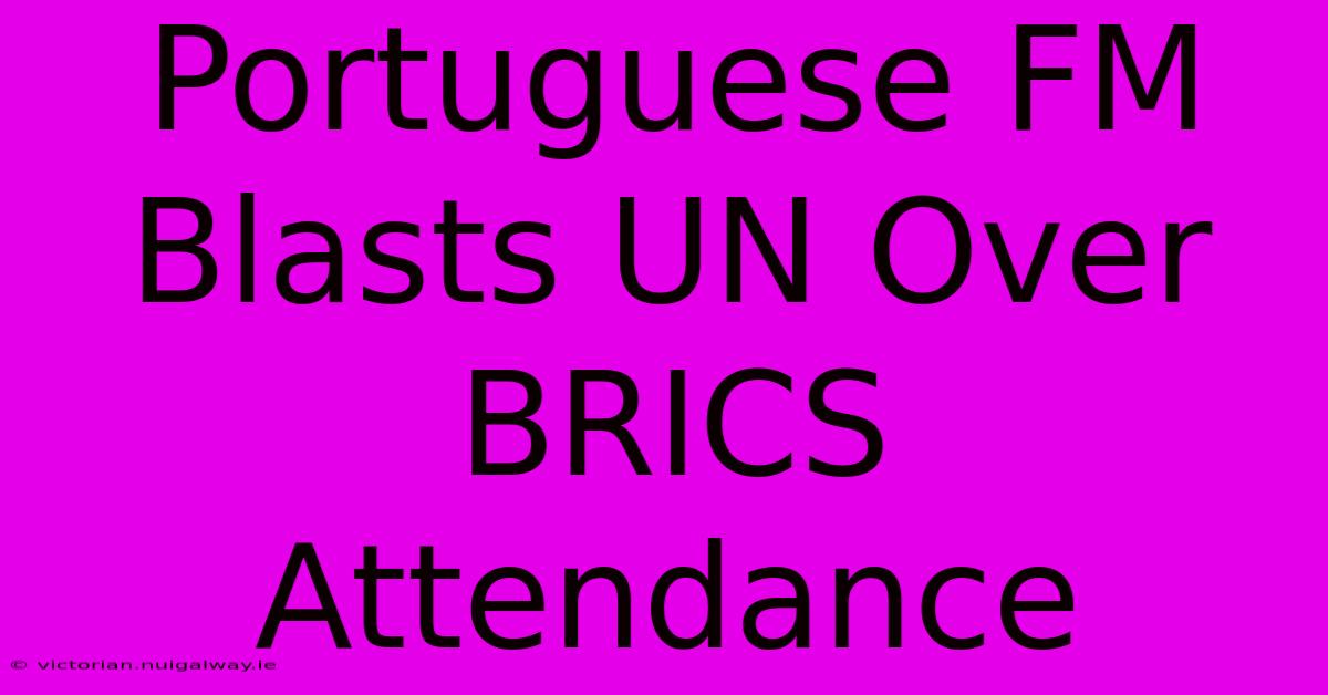 Portuguese FM Blasts UN Over BRICS Attendance