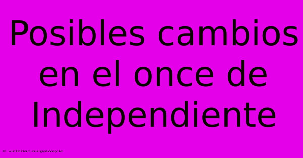 Posibles Cambios En El Once De Independiente