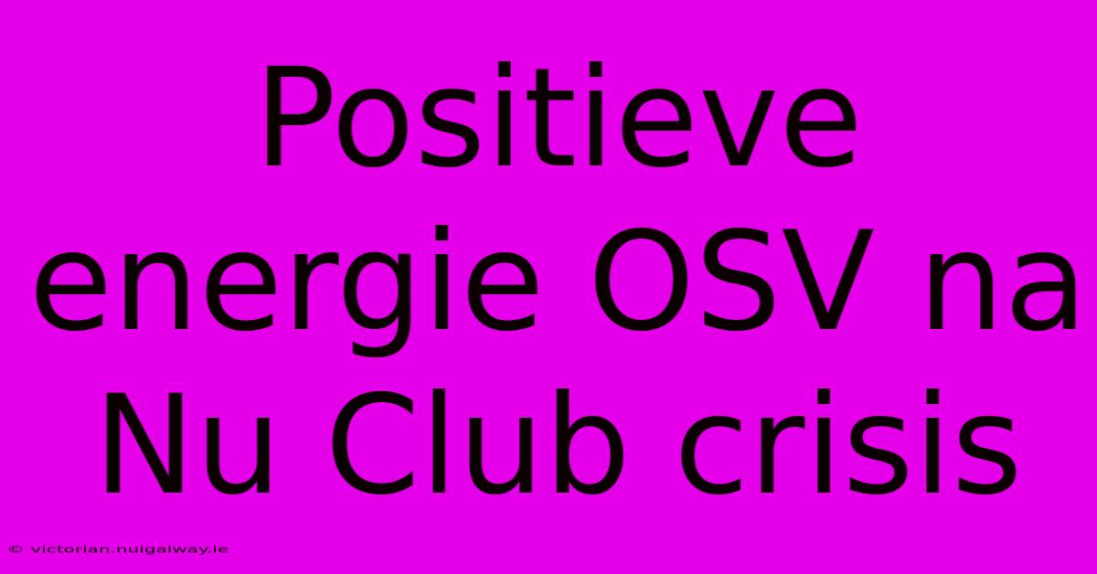 Positieve Energie OSV Na Nu Club Crisis