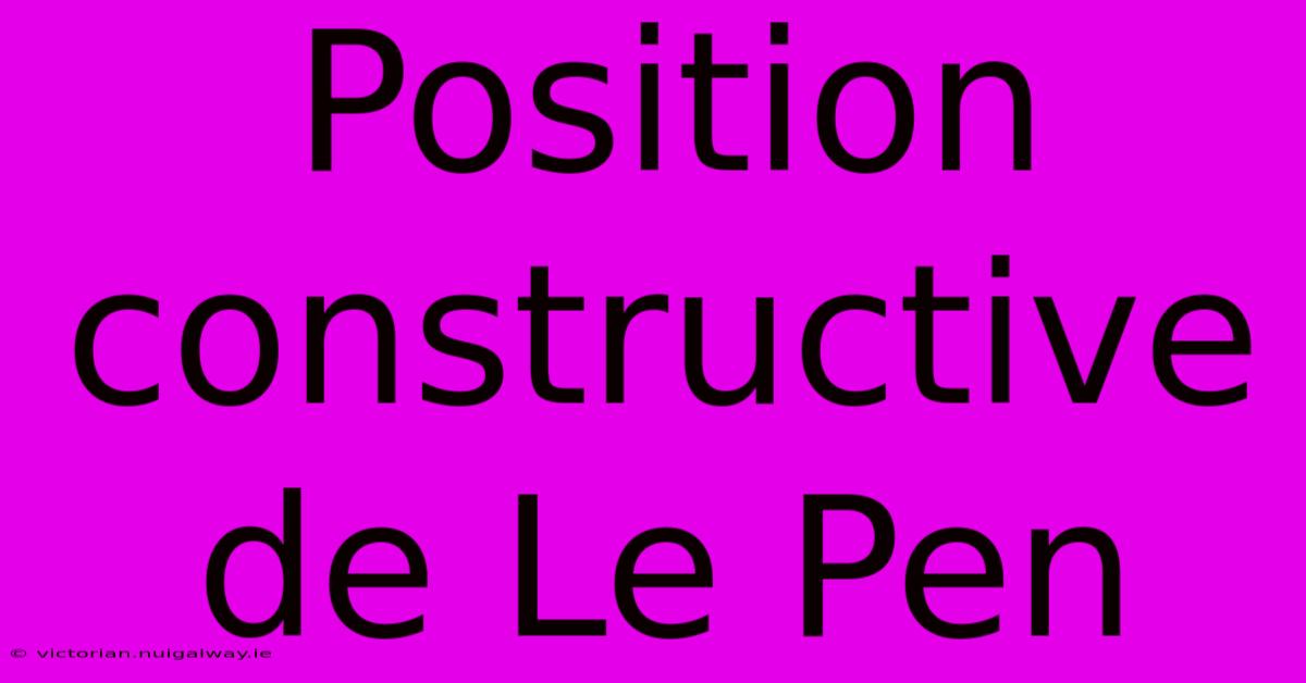 Position Constructive De Le Pen