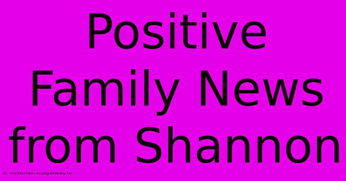 Positive Family News From Shannon