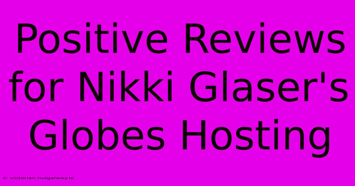 Positive Reviews For Nikki Glaser's Globes Hosting