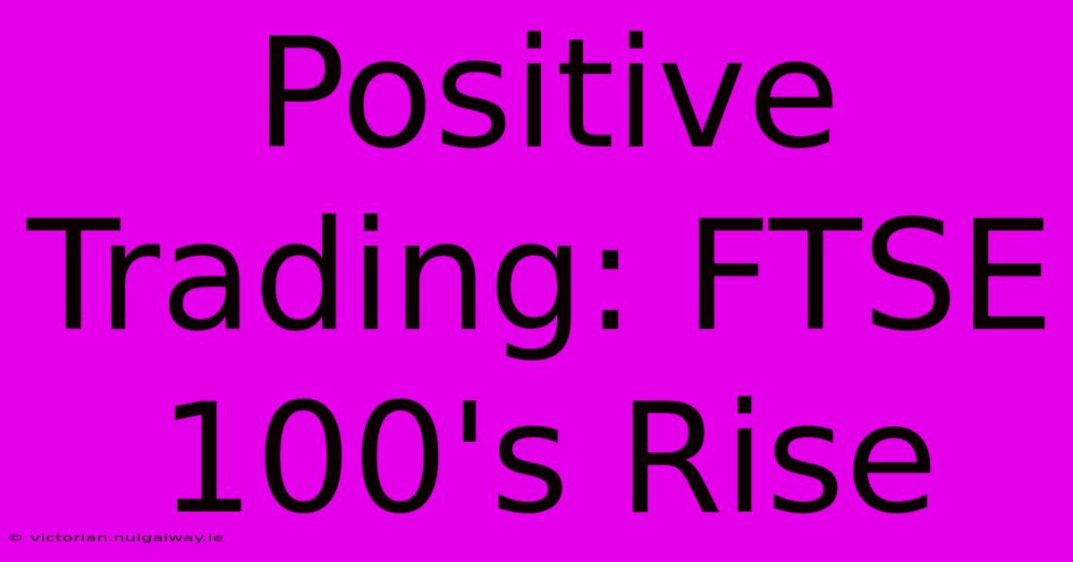 Positive Trading: FTSE 100's Rise