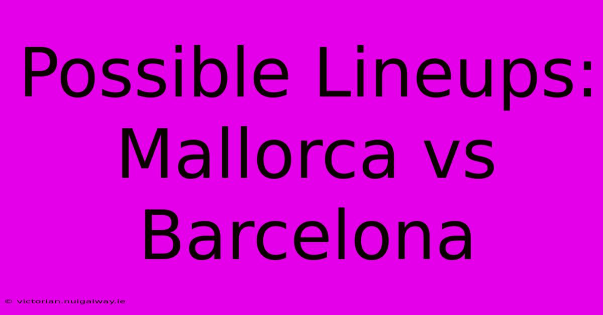 Possible Lineups: Mallorca Vs Barcelona