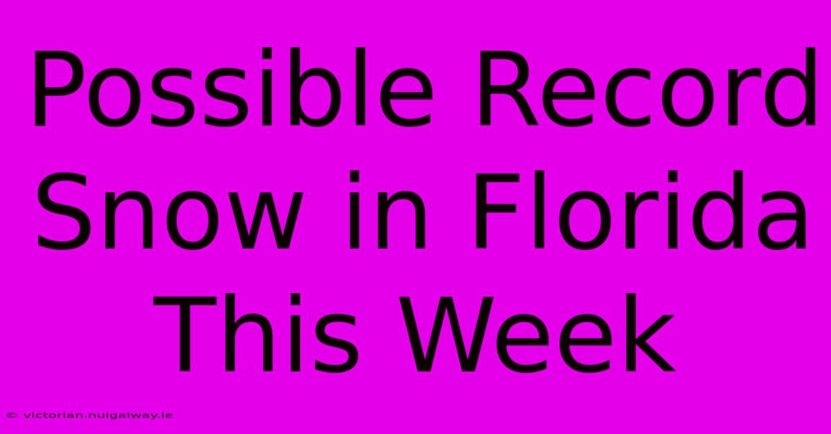 Possible Record Snow In Florida This Week