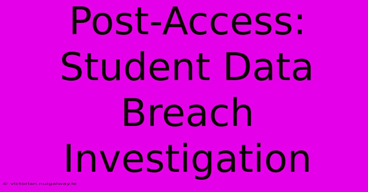 Post-Access: Student Data Breach Investigation