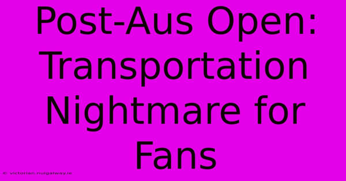 Post-Aus Open: Transportation Nightmare For Fans