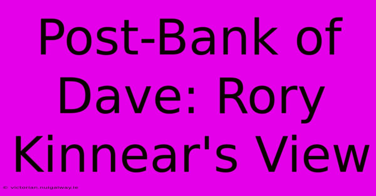 Post-Bank Of Dave: Rory Kinnear's View