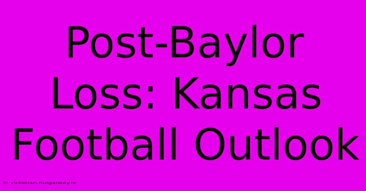 Post-Baylor Loss: Kansas Football Outlook