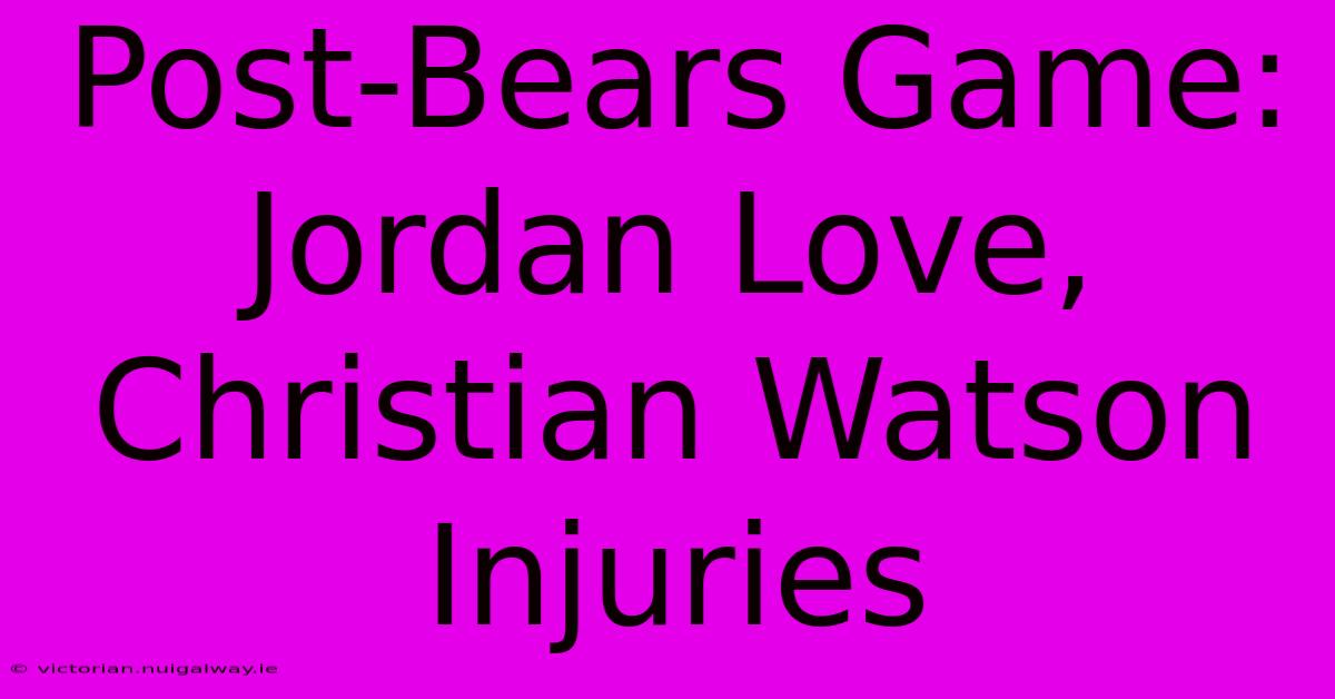 Post-Bears Game: Jordan Love, Christian Watson Injuries