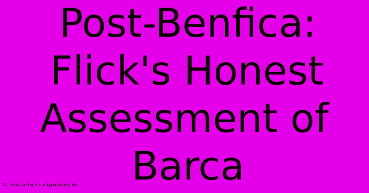 Post-Benfica: Flick's Honest Assessment Of Barca