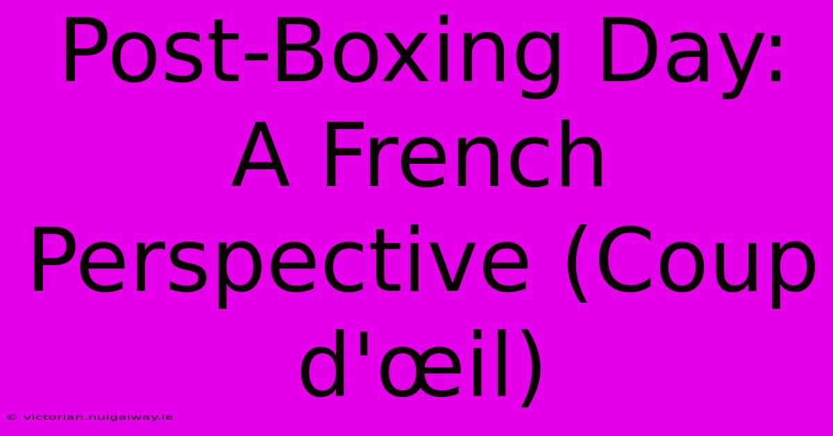 Post-Boxing Day: A French Perspective (Coup D'œil)