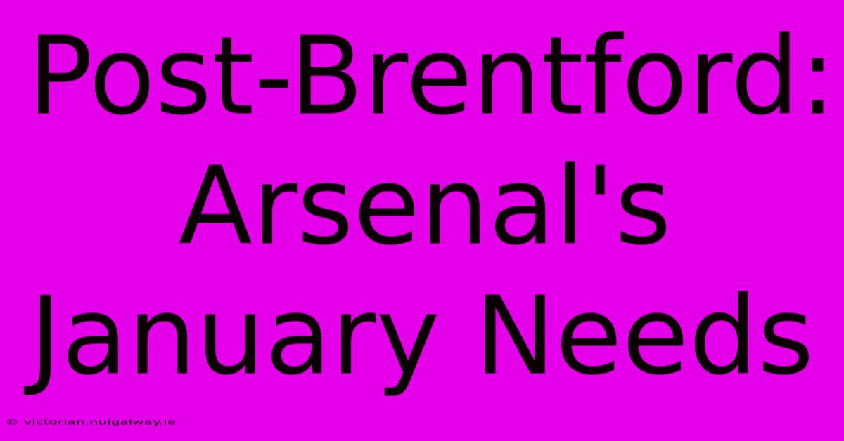 Post-Brentford: Arsenal's January Needs