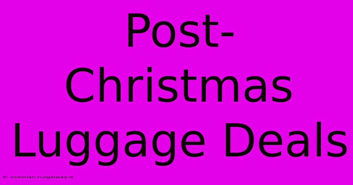 Post-Christmas Luggage Deals