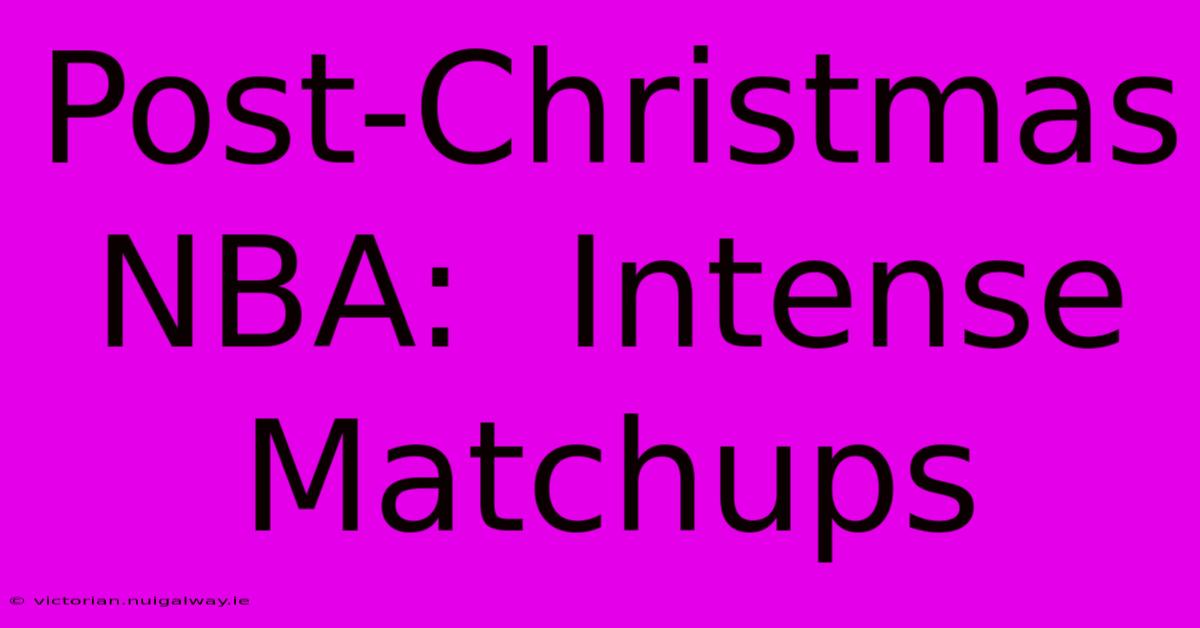 Post-Christmas NBA:  Intense Matchups