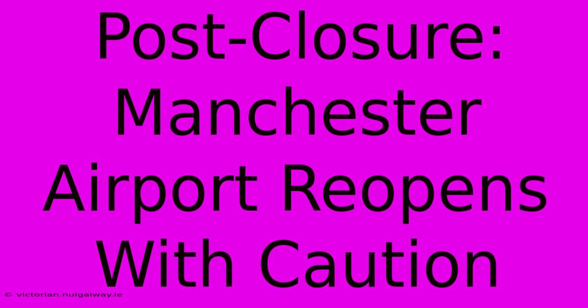 Post-Closure: Manchester Airport Reopens With Caution