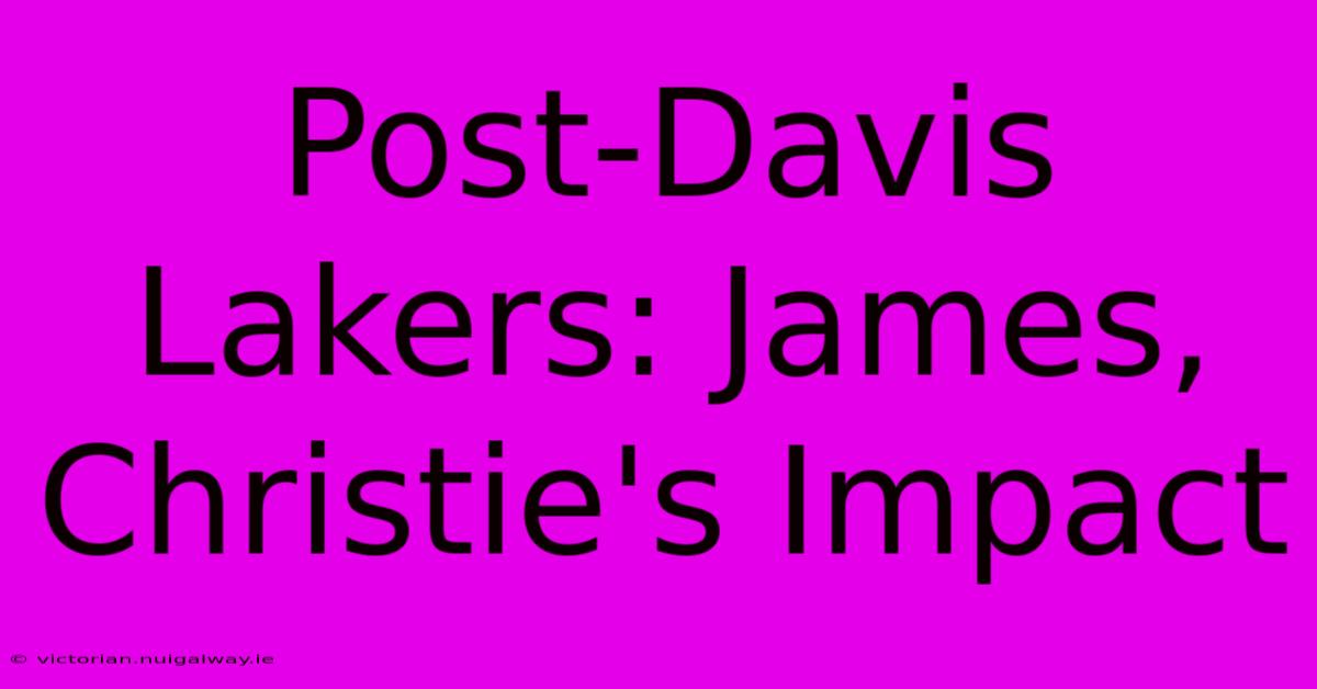 Post-Davis Lakers: James, Christie's Impact