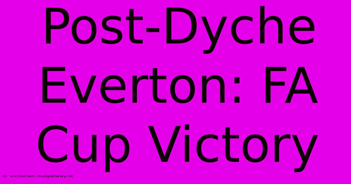 Post-Dyche Everton: FA Cup Victory