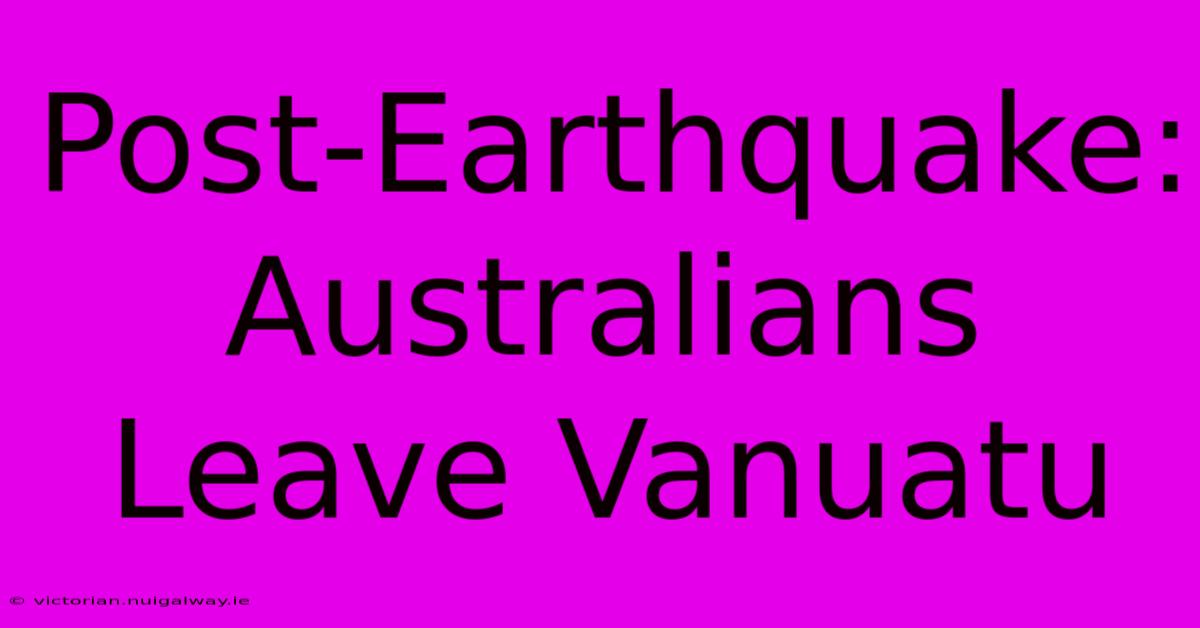 Post-Earthquake: Australians Leave Vanuatu