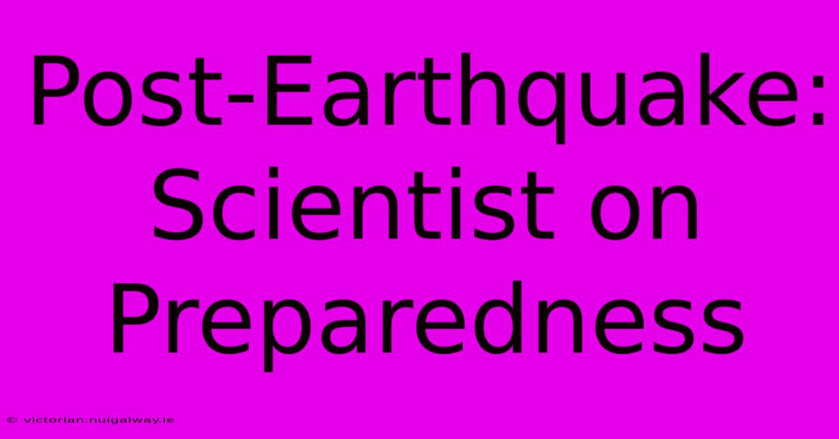 Post-Earthquake: Scientist On Preparedness