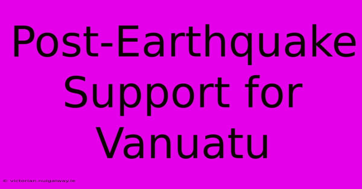 Post-Earthquake Support For Vanuatu