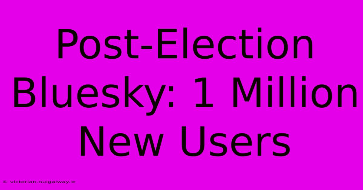 Post-Election Bluesky: 1 Million New Users 