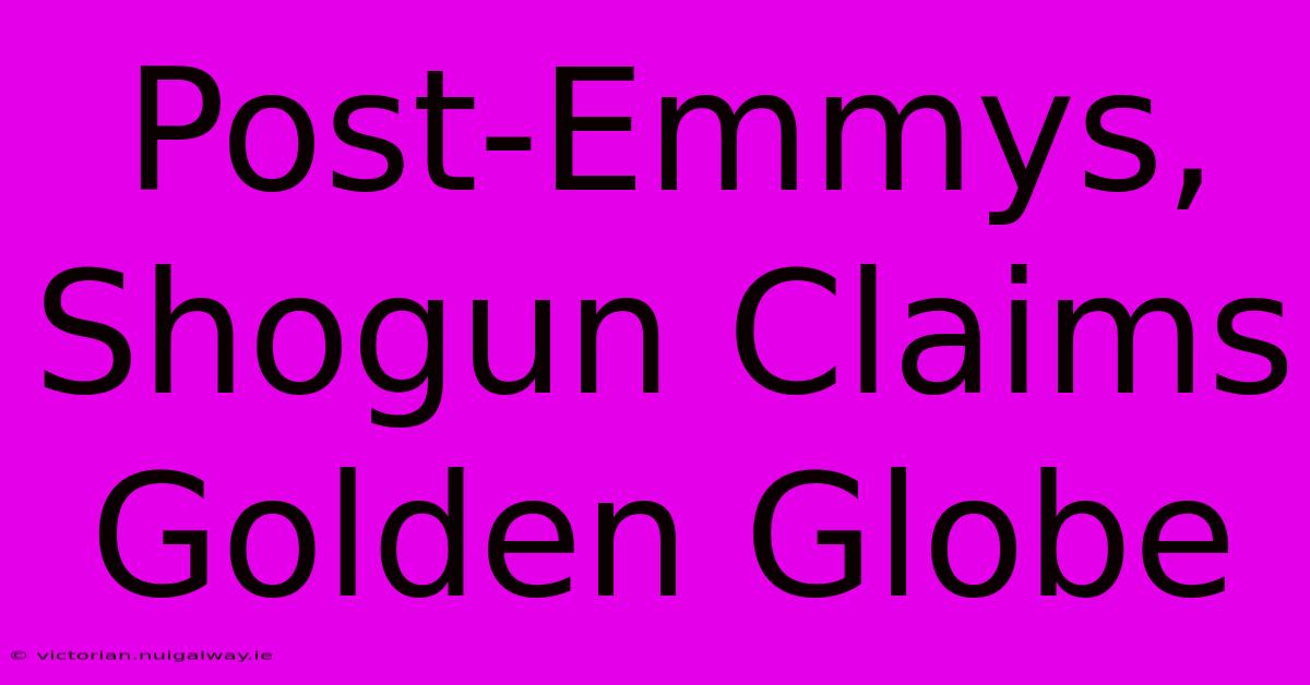 Post-Emmys, Shogun Claims Golden Globe