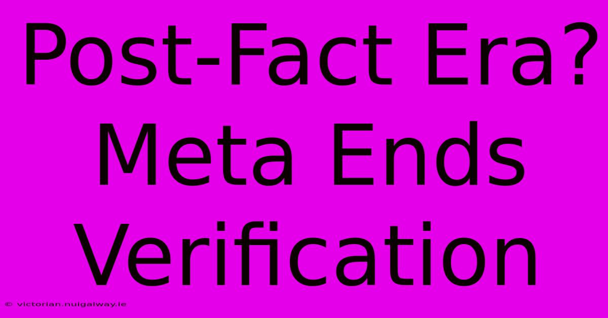 Post-Fact Era? Meta Ends Verification