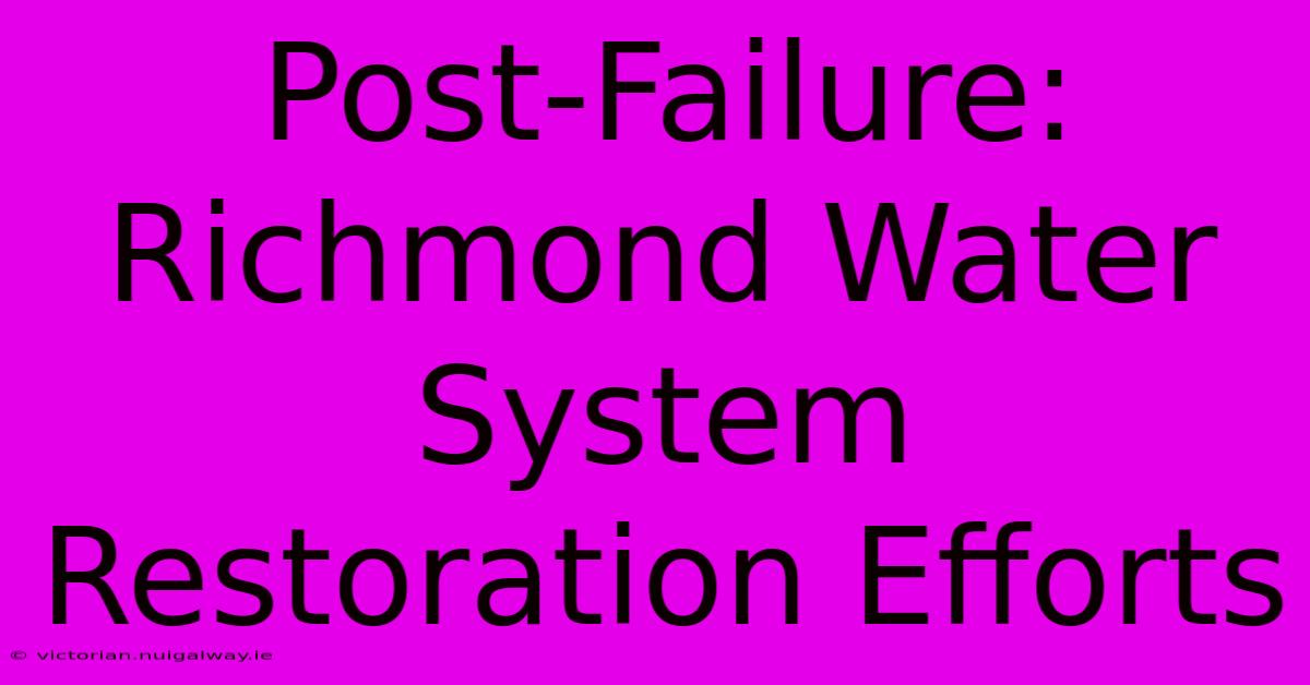 Post-Failure: Richmond Water System Restoration Efforts