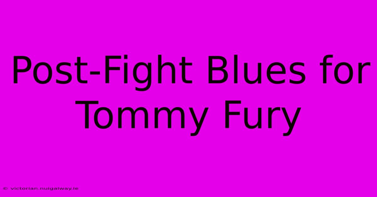 Post-Fight Blues For Tommy Fury