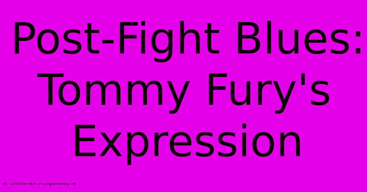 Post-Fight Blues: Tommy Fury's Expression