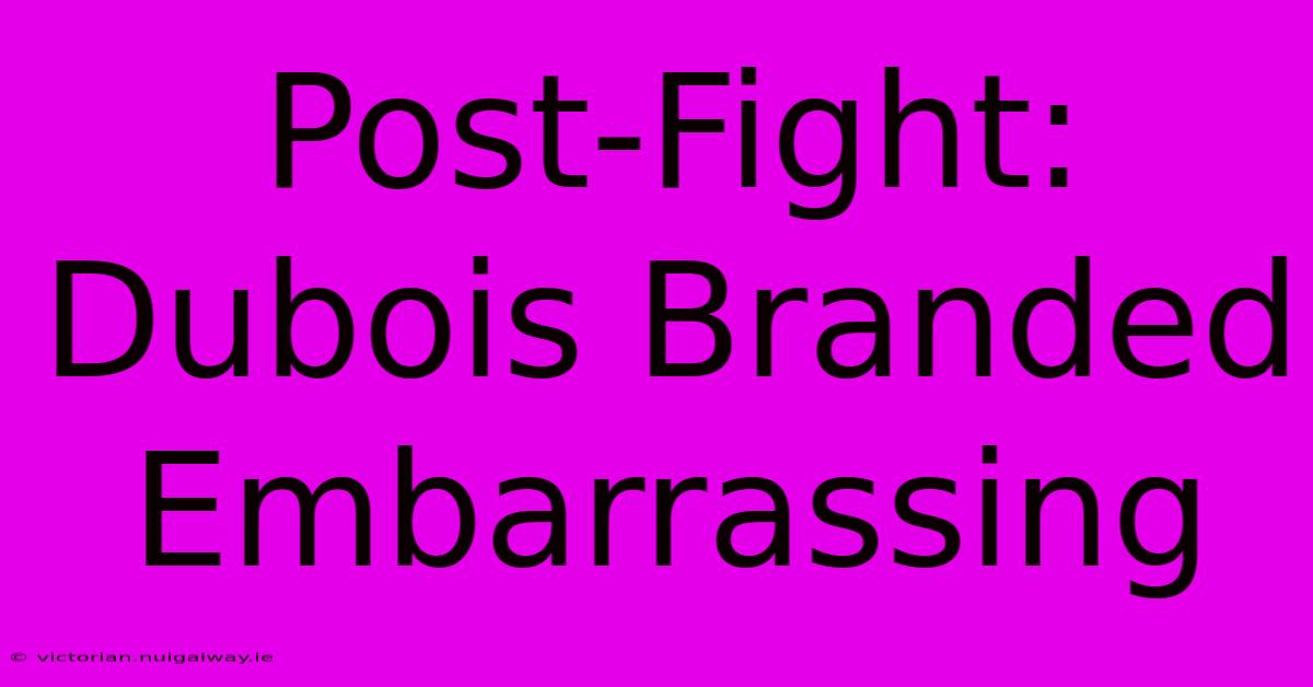 Post-Fight: Dubois Branded Embarrassing