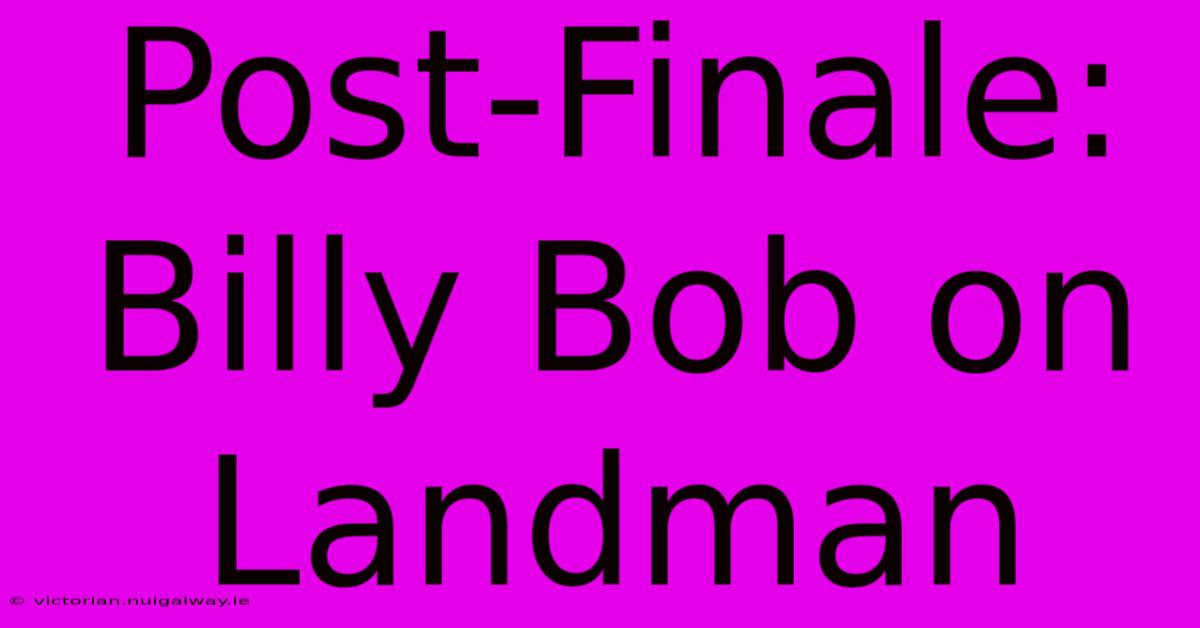 Post-Finale: Billy Bob On Landman