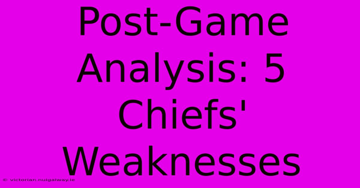 Post-Game Analysis: 5 Chiefs' Weaknesses