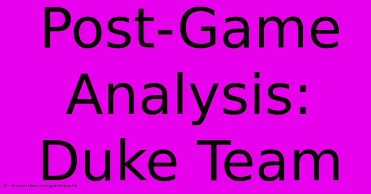 Post-Game Analysis: Duke Team