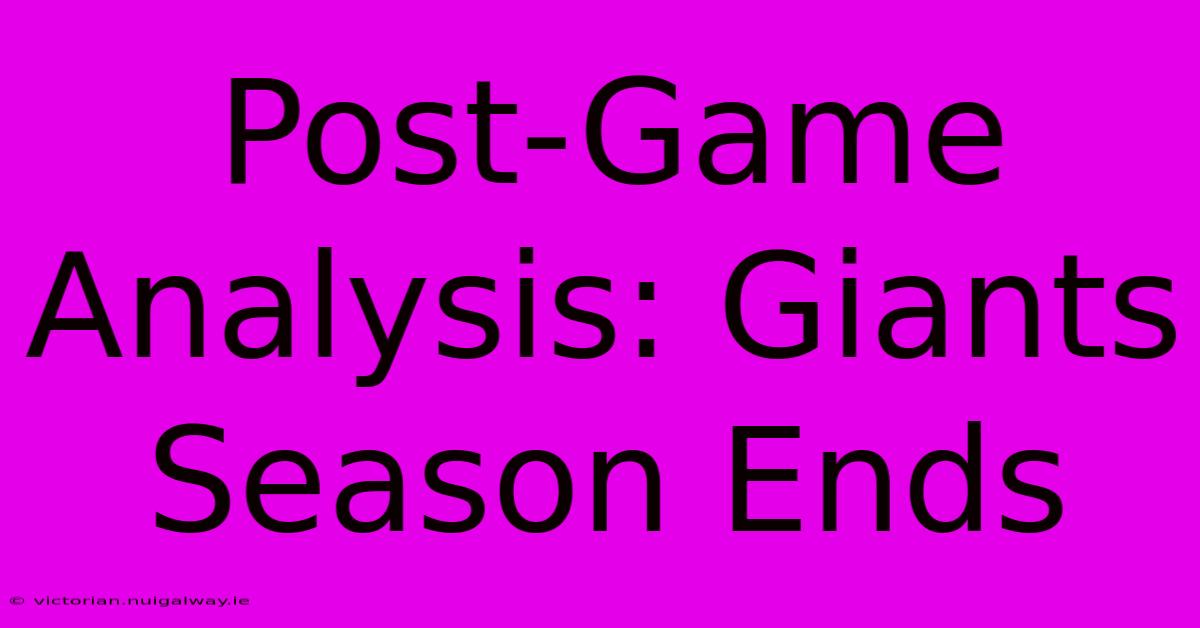 Post-Game Analysis: Giants Season Ends