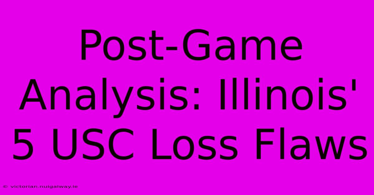 Post-Game Analysis: Illinois' 5 USC Loss Flaws