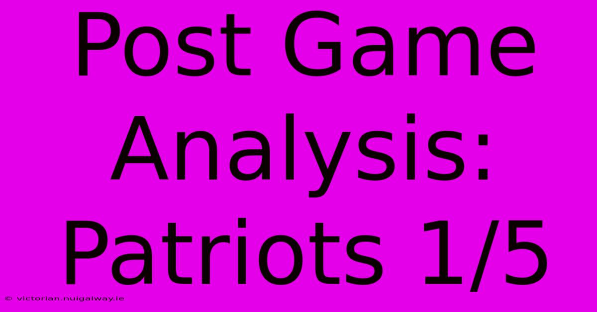 Post Game Analysis: Patriots 1/5