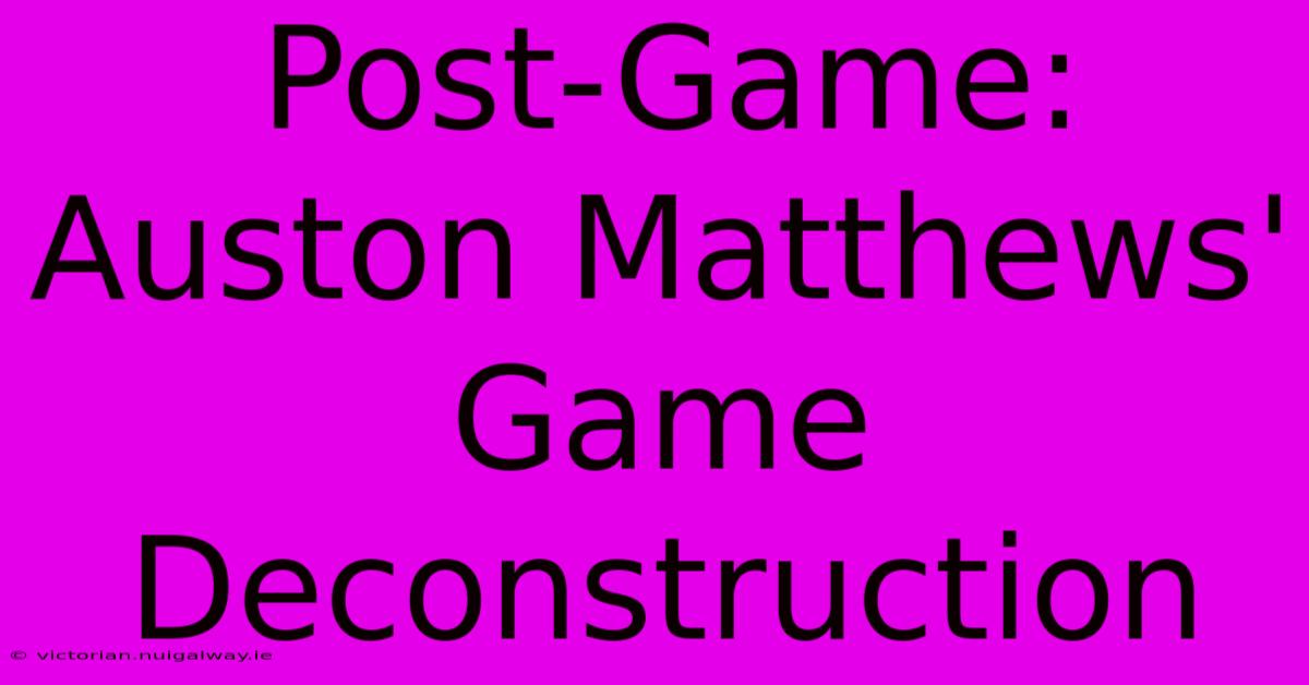 Post-Game: Auston Matthews' Game Deconstruction