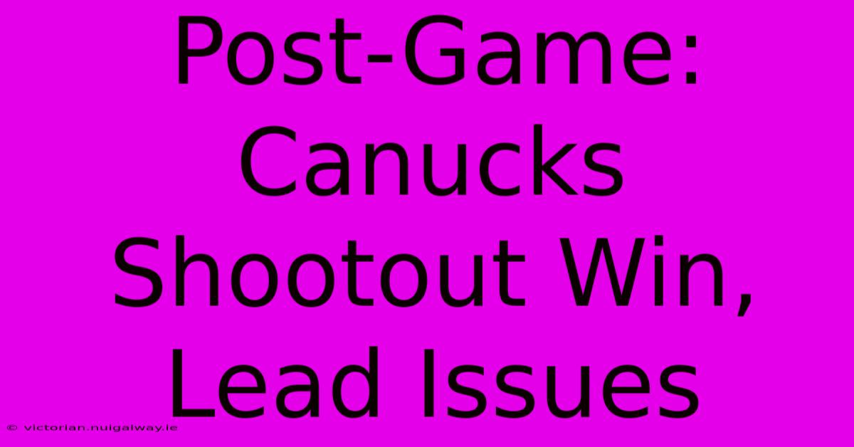 Post-Game: Canucks Shootout Win, Lead Issues