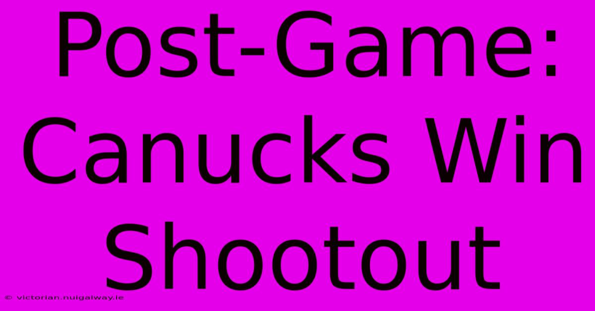 Post-Game: Canucks Win Shootout