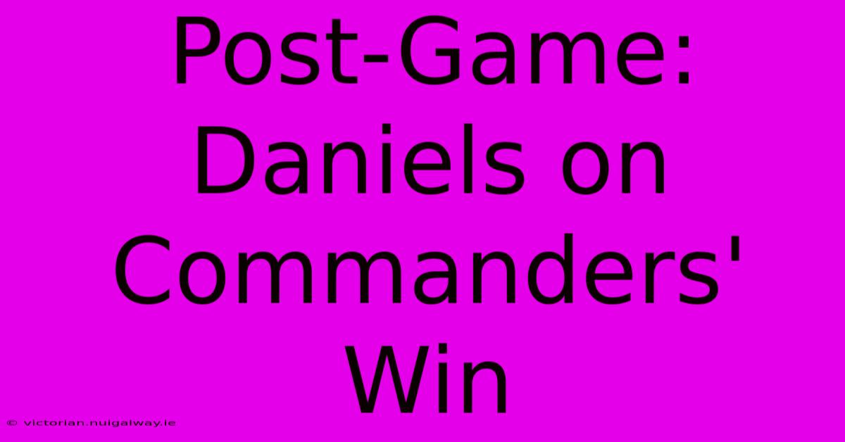 Post-Game: Daniels On Commanders' Win