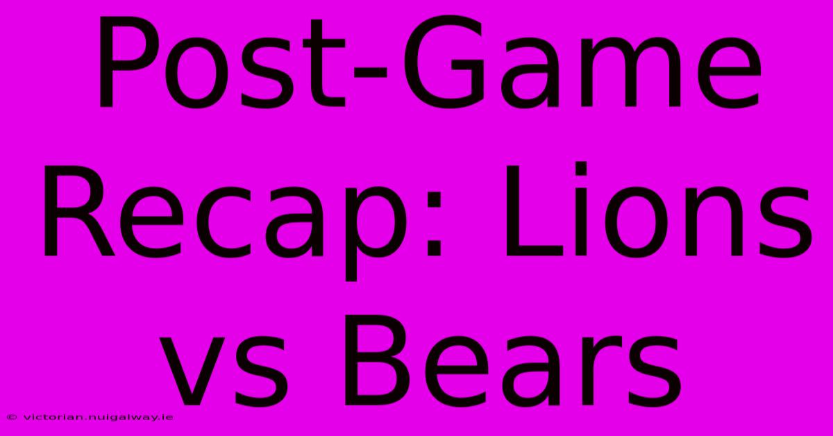 Post-Game Recap: Lions Vs Bears